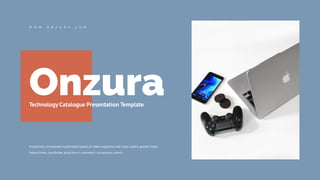 Onzura
Technology Catalogue Presentation Template
Proactively envsiioned multimedia based on them expertise and cross-media growth them.
Interactively coordinate proactive e-commerce via process centric.
W W W . O N Z U R A . C O M
 