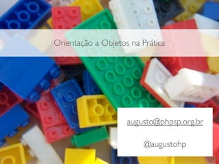 Orientação a Objetos na Prática




                    augusto@phpsp.org.br

                         @augustohp
 