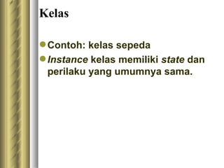 Kelas Contoh:  kelas sepeda Instance  kelas  memiliki  state  dan perilaku yang umumnya sama. 
