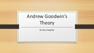 Andrew Goodwin’s
Theory
By Seun Oyepitan
 
