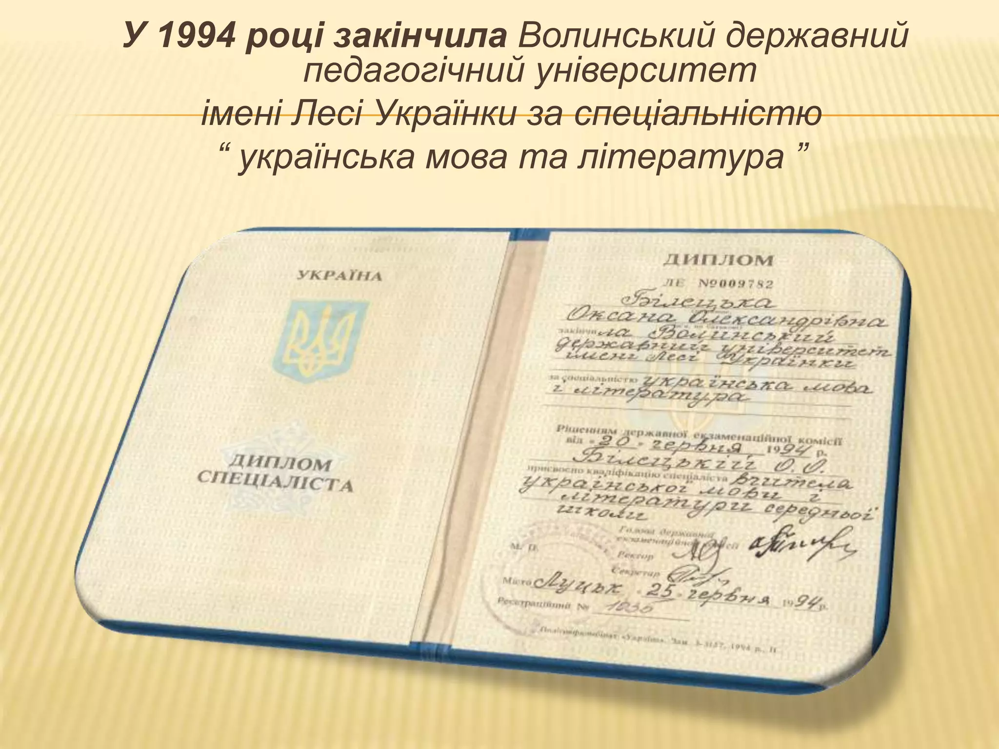 У 1994 році закінчила Волинський державний
педагогічний університет
імені Лесі Українки за спеціальністю
“ українська мова та література ”
 