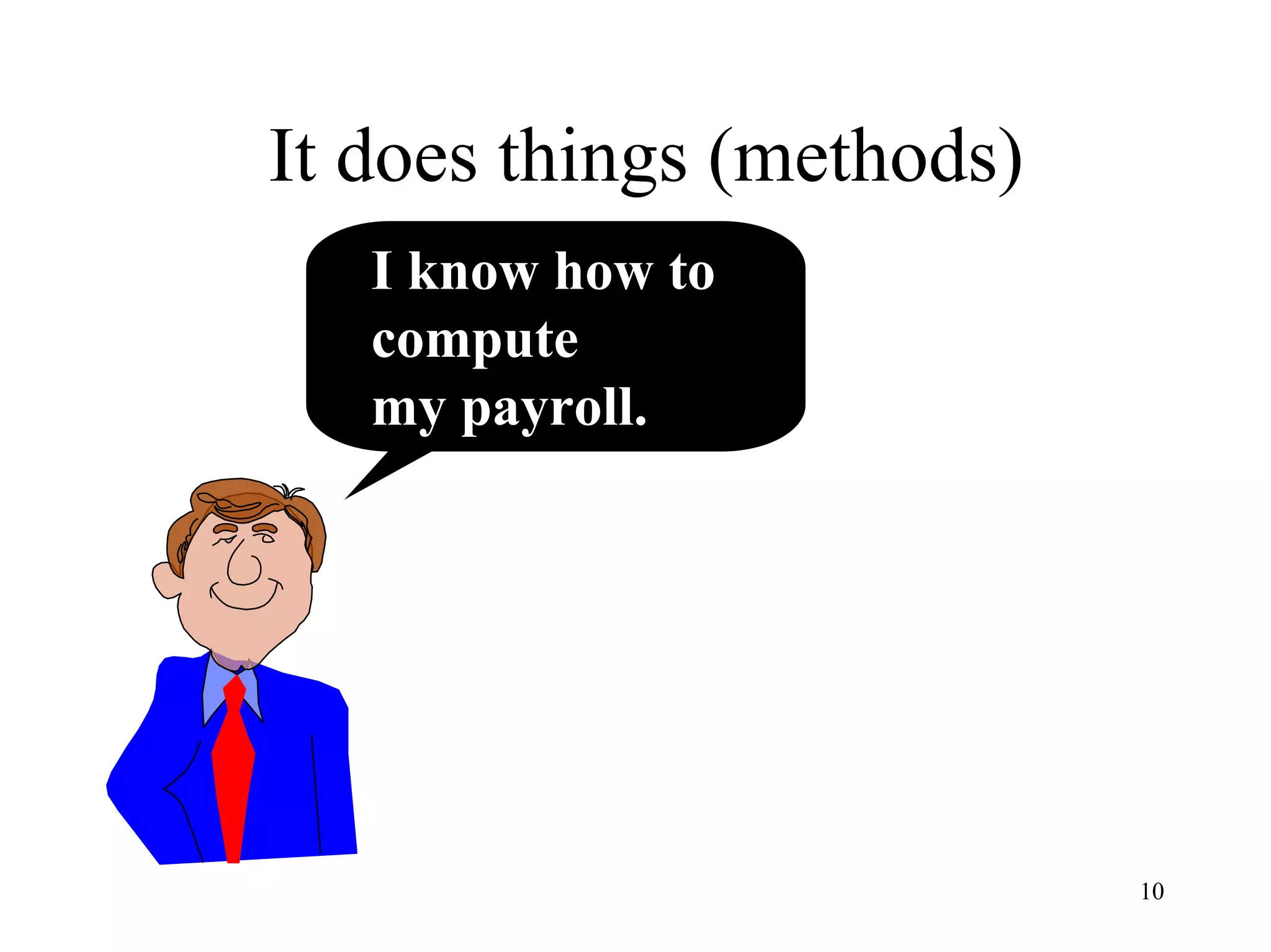 10
It does things (methods)
I know how to
compute
my payroll.
 