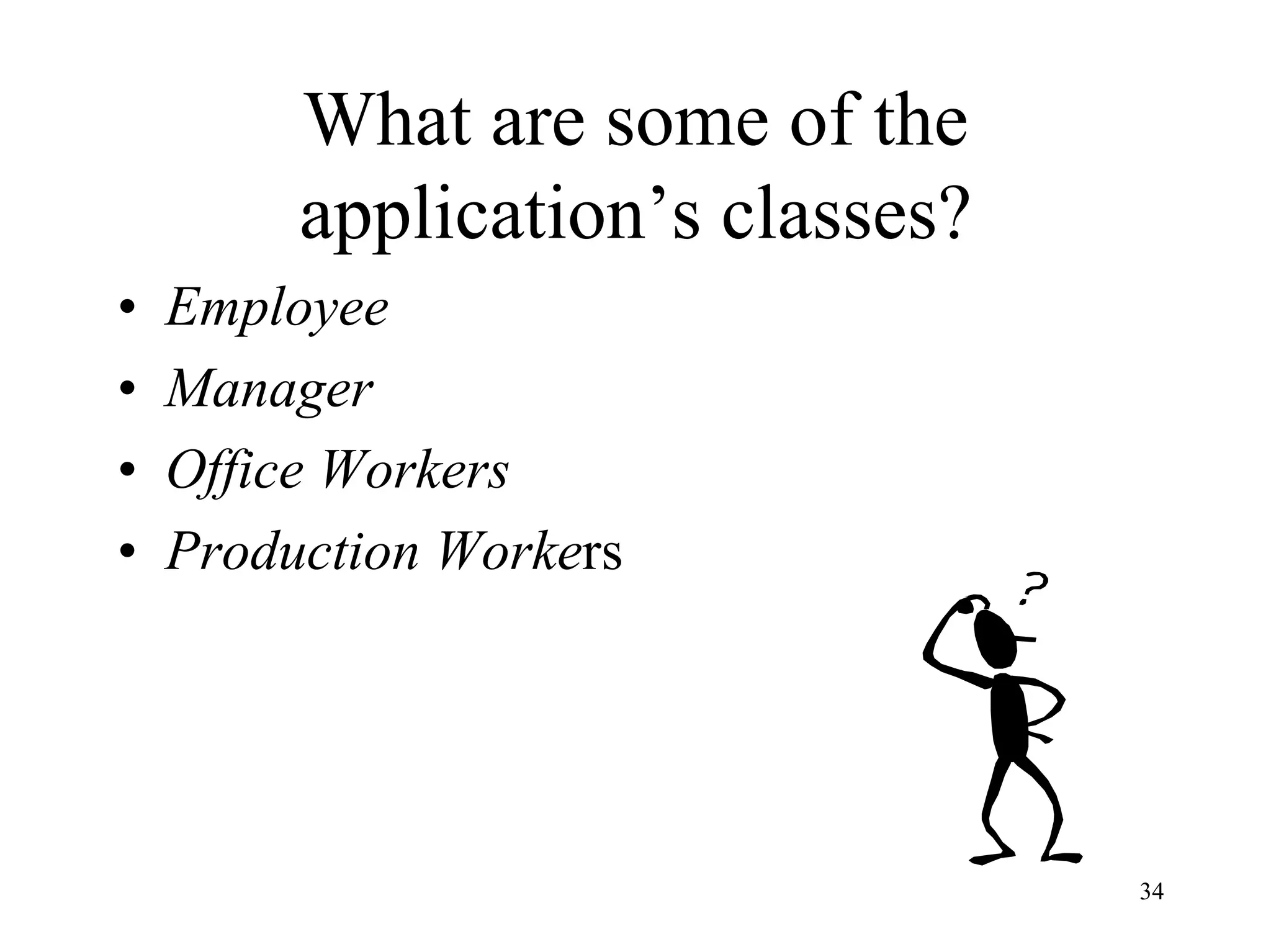 34
What are some of the
application’s classes?
• Employee
• Manager
• Office Workers
• Production Workers
 