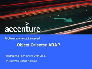 Object Oriented ABAP Hyderabad February 24-26th 2006 Instructor: Subhas Katikala. 