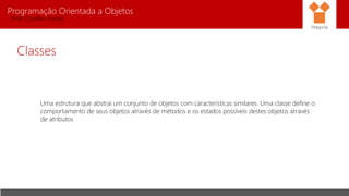 Programação Orientada a Objetos
Prof. Charles Fortes
Classes
Uma estrutura que abstrai um conjunto de objetos com características similares. Uma classe define o
comportamento de seus objetos através de métodos e os estados possíveis destes objetos através
de atributos
Pitágoras
 