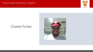 Programação Orientada a Objetos
Prof. Charles Fortes
Charles Fortes
Pitágoras
 