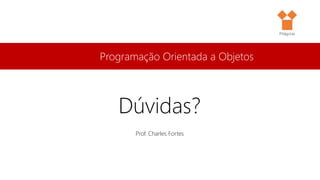 Programação Orientada a Objetos
Prof. Charles Fortes
Dúvidas?
Pitágoras
 