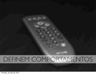 DEFINEM COMPORTAMENTOS
Thursday, January 28, 2010
 
