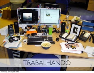 TRABALHANDO
Thursday, January 28, 2010
 