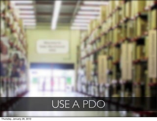 USE A PDO
Thursday, January 28, 2010
 