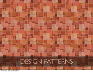 DESIGN PATTERNS
Thursday, January 28, 2010
 