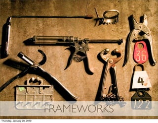 FRAMEWORKS
Thursday, January 28, 2010
 