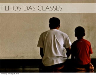 FILHOS DAS CLASSES




Thursday, January 28, 2010
 
