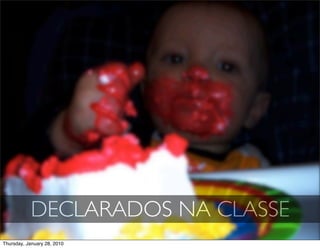 DECLARADOS NA CLASSE
Thursday, January 28, 2010
 