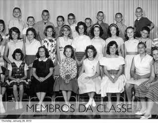 MEMBROS DA CLASSE
Thursday, January 28, 2010
 