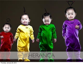 HERANÇA
Thursday, January 28, 2010
 