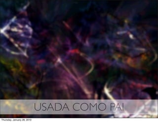 USADA COMO PAI
Thursday, January 28, 2010
 