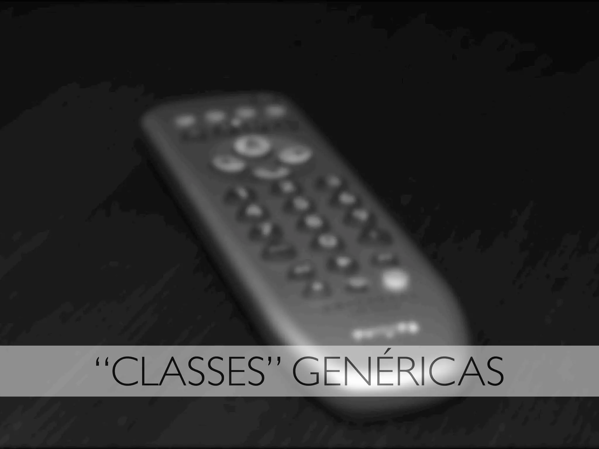 “CLASSES” GENÉRICAS
 
