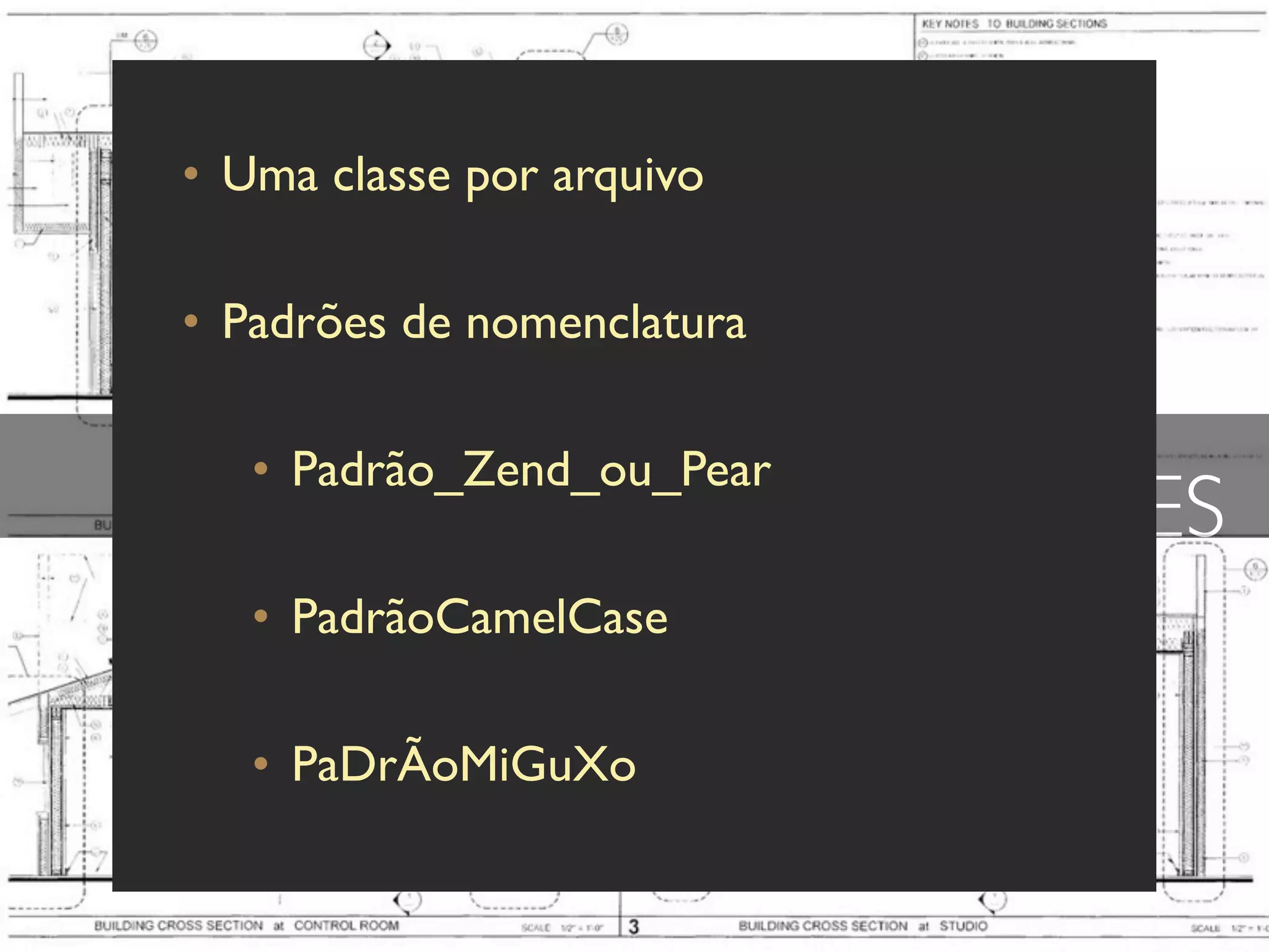 • Uma classe por arquivo

• Padrões de nomenclatura

   • Padrão_Zend_ou_Pear
                            CLASSES
   • PadrãoCamelCase

   • PaDrÃoMiGuXo
 