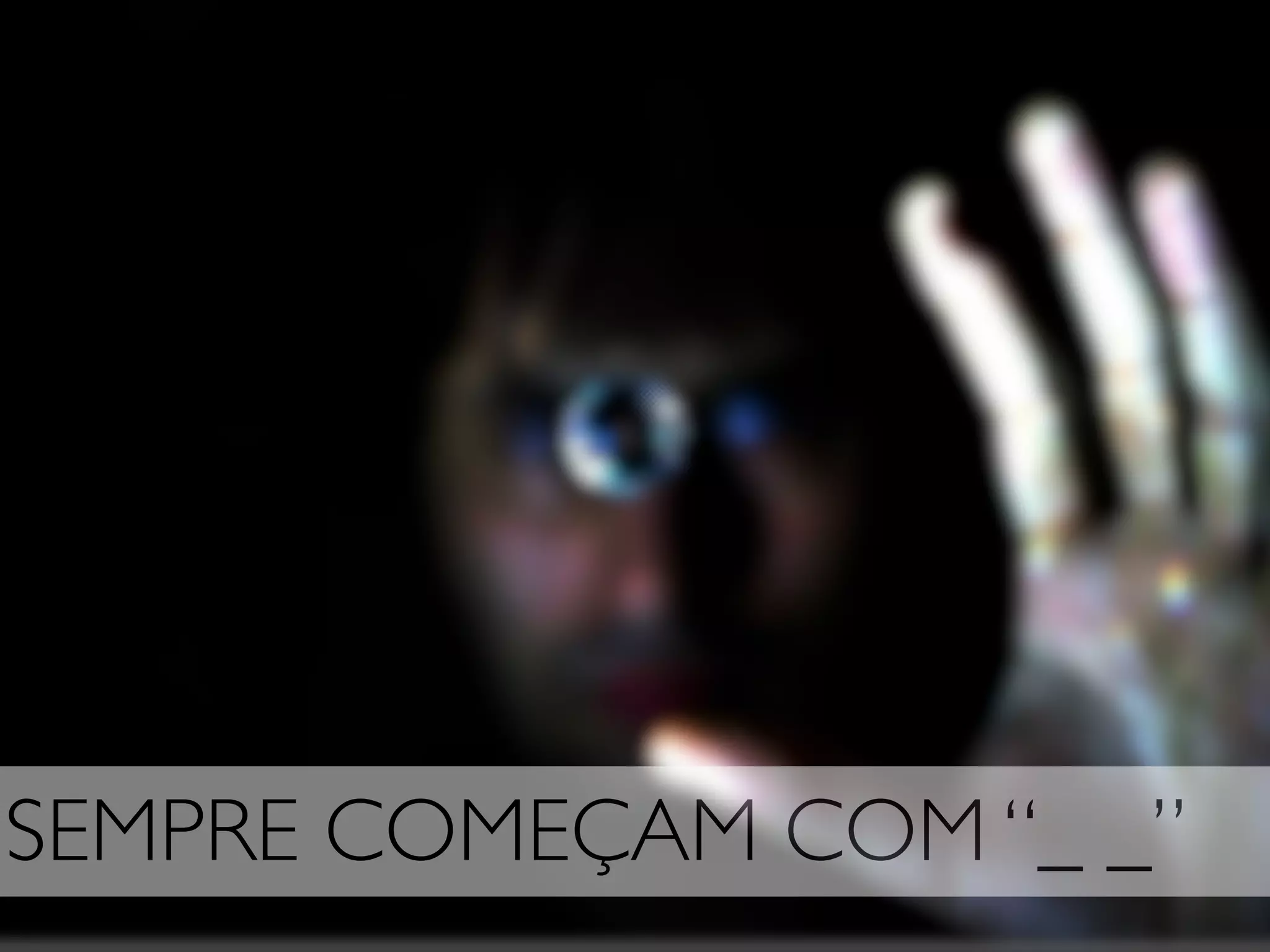 SEMPRE COMEÇAM COM “_ _”
 