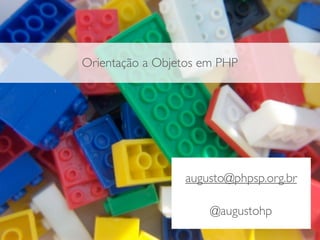 Orientação a Objetos em PHP




                 augusto@phpsp.org.br

                      @augustohp
 