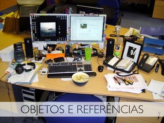 OBJETOS E REFERÊNCIAS
 