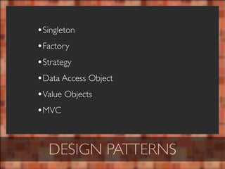 •Singleton
•Factory
•Strategy
•Data Access Object
•Value Objects
•MVC


  DESIGN PATTERNS
 