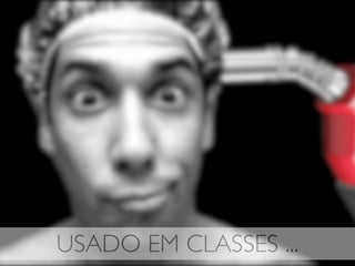 USADO EM CLASSES ...
 