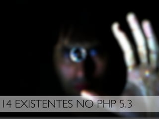 14 EXISTENTES NO PHP 5.3
 