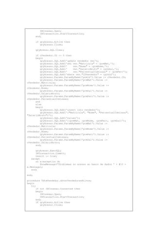 IBConexao.Open;
IBTransaction.StartTransaction;
end;
if qryAcesso.Active then
qryAcesso.Close;
qryAcesso.SQL.Clear;
if oVendedor.ID <> 0 then
begin
qryAcesso.SQL.Add('update vendedor ven');
qryAcesso.SQL.Add('set ven."Matricula" = :prmMat,');
qryAcesso.SQL.Add(' ven."Nome" = :prmNome,');
qryAcesso.SQL.Add(' ven."SalarioBruto" = :prmSal,');
qryAcesso.SQL.Add(' ven."PercentualComissao" = :prmPerc');
qryAcesso.SQL.Add('where ven."IDVendedor" = :prmId');
qryAcesso.Params.ParamByName('prmId').Value := oVendedor.ID;
qryAcesso.Params.ParamByName('prmMat').Value :=
oVendedor.Matricula;
qryAcesso.Params.ParamByName('prmNome').Value :=
oVendedor.Nome;
qryAcesso.Params.ParamByName('prmSal').Value :=
oVendedor.SalarioBruto;
qryAcesso.Params.ParamByName('prmPerc').Value :=
oVendedor.PercentualComissao;
end
else
begin
qryAcesso.SQL.Add('insert into vendedor');
qryAcesso.SQL.Add('("Matricula", "Nome", "PercentualComissao",
"SalarioBruto")');
qryAcesso.SQL.Add('values');
qryAcesso.SQL.Add('(:prmMat, :prmNome, :prmPerc, :prmSal)');
qryAcesso.Params.ParamByName('prmMat').Value :=
oVendedor.Matricula;
qryAcesso.Params.ParamByName('prmNome').Value :=
oVendedor.Nome;
qryAcesso.Params.ParamByName('prmPerc').Value :=
oVendedor.PercentualComissao;
qryAcesso.Params.ParamByName('prmSal').Value :=
oVendedor.SalarioBruto;
end;
qryAcesso.ExecSQL;
IBTransaction.Commit;
result := true;
except
on e:exception do
ShowMessage('Problemas no acesso ao banco de dados ' + #13 +
e.Message);
end;
end;
procedure TdtmVendedor.obterVendedoresAtivos;
begin
try
if not IBConexao.Connected then
begin
IBConexao.Open;
IBTransaction.StartTransaction;
end;
if qryAcesso.Active then
qryAcesso.Close;
 
