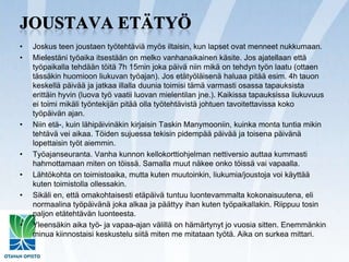 Joustava etätyöJoskus teen joustaen työtehtäviä myös iltaisin, kun lapset ovat menneet nukkumaan.Mielestäni työaika itsestään on melko vanhanaikainen käsite. Jos ajatellaan että työpaikalla tehdään töitä 7h 15min joka päivä niin mikä on tehdyn työn laatu (ottaen tässäkin huomioon liukuvan työajan). Jos etätyöläisenä haluaa pitää esim. 4h tauon keskellä päivää ja jatkaa illalla duunia toimisi tämä varmasti osassa tapauksista erittäin hyvin (luova työ vaatii luovan mielentilan jne.). Kaikissa tapauksissa liukuvuus ei toimi mikäli työntekijän pitää olla työtehtävistä johtuen tavoitettavissa koko työpäivän ajan.Niin etä-, kuin lähipäivinäkin kirjaisin TaskinManymooniin, kuinka monta tuntia mikin tehtävä vei aikaa. Töiden sujuessa tekisin pidempää päivää ja toisena päivänä lopettaisin työt aiemmin.Työajanseuranta. Vanha kunnon kellokorttiohjelman nettiversio auttaa kummasti hahmottamaan miten on töissä. Samalla muut näkee onko töissä vai vapaalla.Lähtökohta on toimistoaika, mutta kuten muutoinkin, liukumia/joustoja voi käyttää kuten toimistolla ollessakin.Sikäli en, että omakohtaisesti etäpäivä tuntuu luontevammalta kokonaisuutena, eli normaalina työpäivänä joka alkaa ja päättyy ihan kuten työpaikallakin. Riippuu tosin paljon etätehtävän luonteesta.Yleensäkin aika työ- ja vapaa-ajan välillä on hämärtynyt jo vuosia sitten. Enemmänkin minua kiinnostaisi keskustelu siitä miten me mitataan työtä. Aika on surkea mittari.