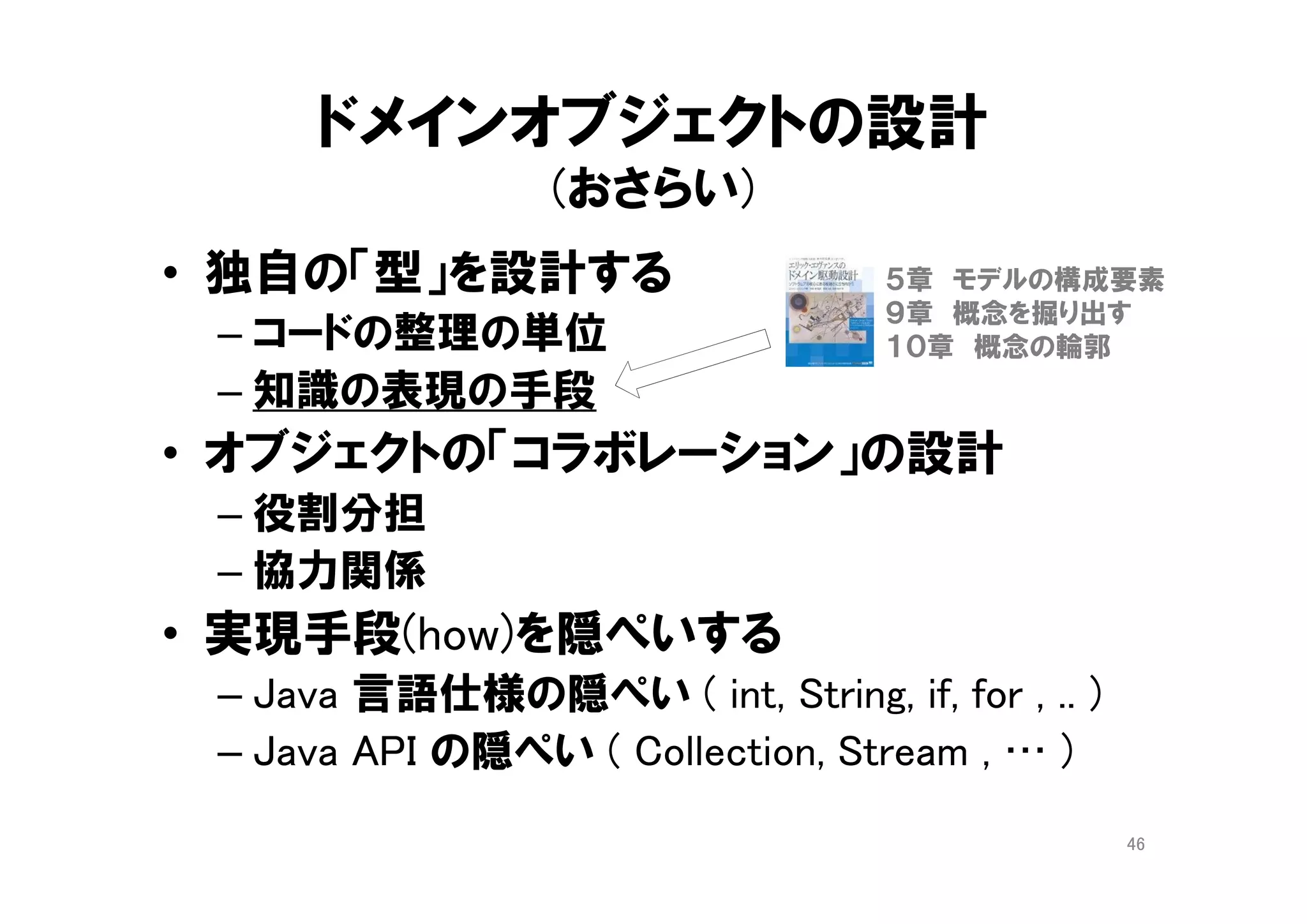 語彙の整理
46
それぞれの集約の内部の語彙を、
一度に知る必要はない
語彙が１０００語くらい
では混乱しない
集約のルートのクラスを
覚えれば、全体を見通せる
（業務の基本用語ばかり）
 