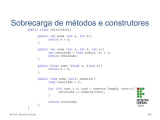 Sobrecarga de métodos e construtores
Prof. Ramiro Victor 3
 