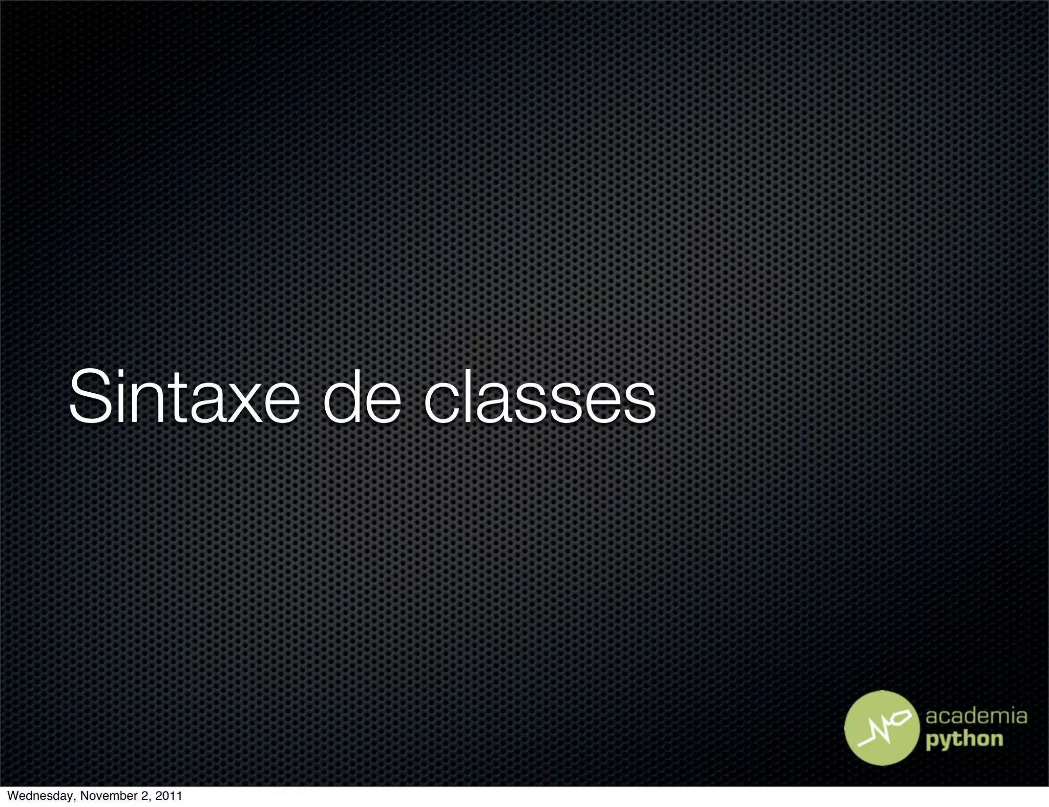 Sintaxe de classes




Wednesday, November 2, 2011
 