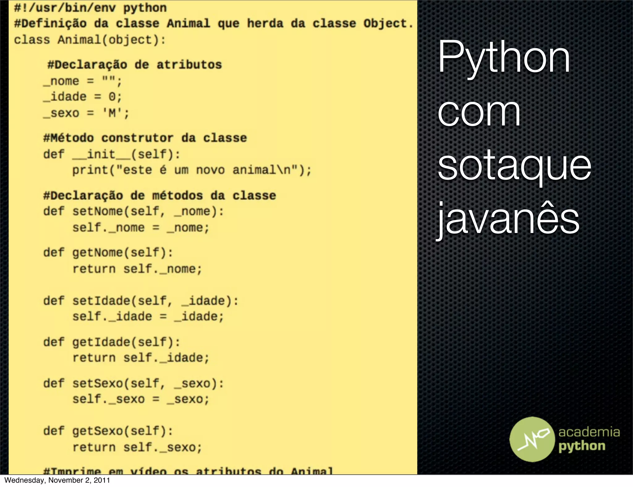 Python
                              com
                              sotaque
                              javanês




Wednesday, November 2, 2011
 