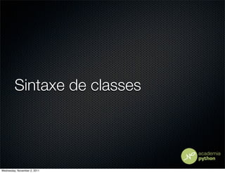 Sintaxe de classes




Wednesday, November 2, 2011
 