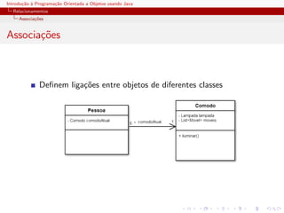 Introdu¸˜o ` Programa¸˜o Orientada a Objetos usando Java
       ca a          ca
  Relacionamentos
     Associa¸˜es
            co


Associa¸oes
       c˜



              Deﬁnem liga¸˜es entre objetos de diferentes classes
                         co
 