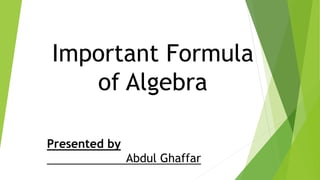 Presented by
Abdul Ghaffar
Important Formula
of Algebra
 