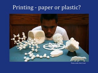 Printing - paper or plastic?
Photo credit, Nick Crowl
 
