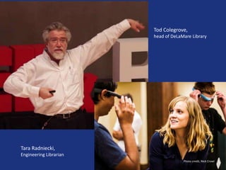 Tod Colegrove,
head of DeLaMare Library
Tara Radniecki,
Engineering Librarian
Photo credit, Nick Crowl
 