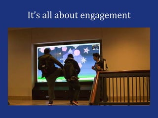 It’s all about engagement
 