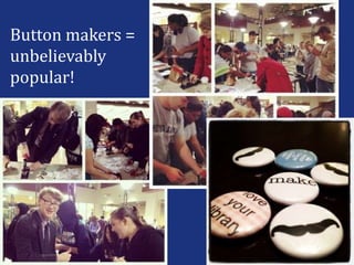 Button makers =
unbelievably
popular!
 