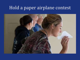 Hold a paper airplane contest
 