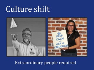 Culture shift
Extraordinary people required
 