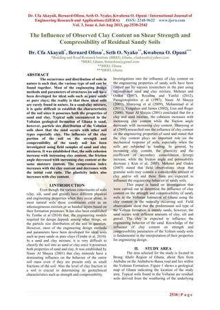 Dr. Cfa Akayuli, Bernard Ofosu, Seth O. Nyako, Kwabena O. Opuni / International Journal of
Engineering Research and Applications (IJERA) ISSN: 2248-9622 www.ijera.com
Vol. 3, Issue 4, Jul-Aug 2013, pp.2538-2542
2538 | P a g e
The Influence of Observed Clay Content on Shear Strength and
Compressibility of Residual Sandy Soils
Dr. Cfa Akayuli*
, Bernard Ofosu*
, Seth O. Nyako**
, Kwabena O. Opuni***
*Building and Road Research Institute (BRRI), Ghana, cfaakayuli@yahoo.com
*BRRI, Ghana, bennofosu@gmail.com
**BRRI, Ghana.
***BRRI, Ghana.
ABSTRACT
The occurrence and distribution of soils in
nature is such that, the various type of soil can be
found together. Most of the engineering design
methods and parameters of structures on soil have
been developed for ideal soils such as pure sands
or pure clays; the reality is that these ideal soils
are rarely found in nature. In a sand-clay mixture,
it is quite difficult to establish the characteristics
of the soil since it possesses both the properties of
sand and clay. Typical soils encountered in the
Voltaian geological formation of Ghana is sand,
however, particle size distribution of the Voltaian
soils show that the sand occurs with other soil
types especially clay. The influence of the clay
portion of the soil on the strength and
compressibility of the sandy soil has been
investigated using field samples of sand and clay
mixtures. It was established that, the soils cohesion
increase with increasing clay content, the friction
angle decreased with increasing clay content at the
same moisture content. The compression index
increases with the clay content and decreases with
the initial void ratio. The plasticity index also
increases with clay content.
I.INTRODUCTION
Even though the various constituents of soils
(clay, silt, sand and gravel) have different physical
and engineering properties when they occur alone, in
most natural soils these constituents exist as an
inhomogeneous mixture or as banded layers based on
their formation processes. It has also been established
by Tembe et al (2010) that, the engineering models
required for design depend, among other things, on
the particle size distribution of the soil in question.
However, most of the engineering design methods
and parameters have been developed for ideal soils
such as pure sands or pure clays (Tembe et al, 2010).
In a sand and clay mixture, it is very difficult to
classify the soil into as sand or clay since it possesses
both properties of sand and clay. It was established by
Naser Al Shayea (2001) that clay minerals have a
dominating influence on the behavior of the entire
soil mass even if they are present only as small
fractions of the soil. Also the level of clay fraction in
a soil is crucial in determining its geotechnical
characteristics such as strength and compressibility.
Investigations into the influence of clay content on
the engineering properties of sandy soils have been
carried out by various researchers in the past using
reconstituted sand and clay mixture, Mehmet and
Ozden (2007), Rozalina and Yanful (2012),
Panagiotoponlos et al (1997), Naser Al Shayea
(2001), Shanyoug et al (2009), Mohammad et al
(2011), Yongshan and James (2002), Lius and Roger
(2000). Naser Al Shayea (2001) concluded that for a
clay and sand mixture, the cohesion increases with
increasing clay content while the friction angle
decreases with increasing clay content. Shanyoug et
al (2009) researched into the influence of clay content
on the engineering properties of sand and stated that
the clay content plays an important role on the
mechanical response of soils, especially when the
soils are subjected to loading. In general, by
increasing clay content, the plasticity and the
coefficient of secondary consolidation (creep)
increase, while the friction angle and permeability
decrease ( Kim et al, 2005). Mehmet and Ozden
(2007) stated that field observations show that
granular soils may contain a considerable amount of
clay and/or silt and these fines are expected to
influence the engineering behavior of sandy soils.
This paper is based on investigation that
were carried out to determine the influence of clay
content on the strength and compressibility of sandy
soils in the Voltaian formation of Ghana using the
clay content in the naturally occurring soil. Field
observations show that the predominant soil type of
the Voltain formation is mainly sands, however, the
sand occurs with different amounts of clay, silt and
gravel. The clay is expected to influence the
engineering behavior of the sand. Knowledge of the
influence of clay content on strength and
compressibility parameters of the Voltain sandy soils
is fundamental in the interpretation of their properties
for engineering design.
II. STUDY AREA
The area selected for the study is located in
Brong Ahafo Region of Ghana, about 5km from
Atebubu on the Atebubu to Bassa road and lies within
the Voltaian Formation. Figure 1 shows a geological
map of Ghana indicating the location of the study
area. Typical soils found in the Voltaian are residual
soils derived from the weathering of the underlying
 