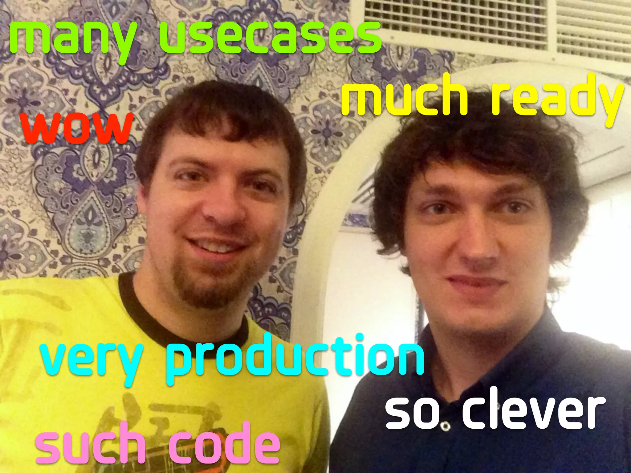 much readywow
such code
very production
so clever
many usecases
 