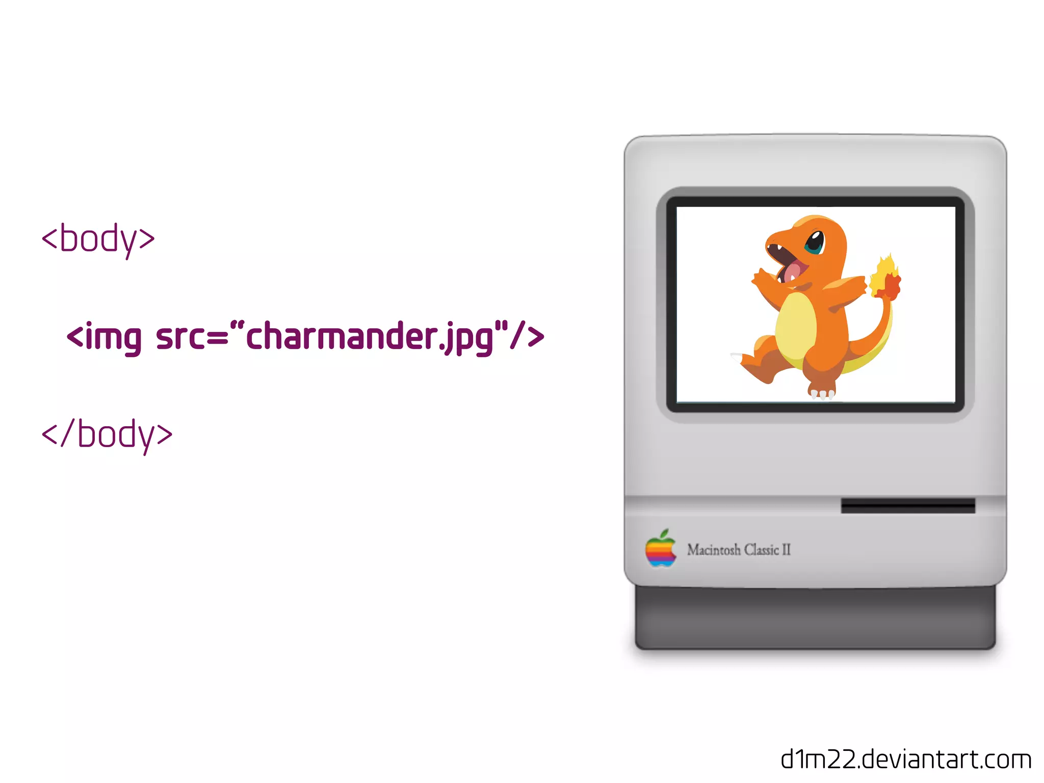 d1m22.deviantart.com
<body>
!
<img src=“charmander.jpg"/>
!
</body>
 