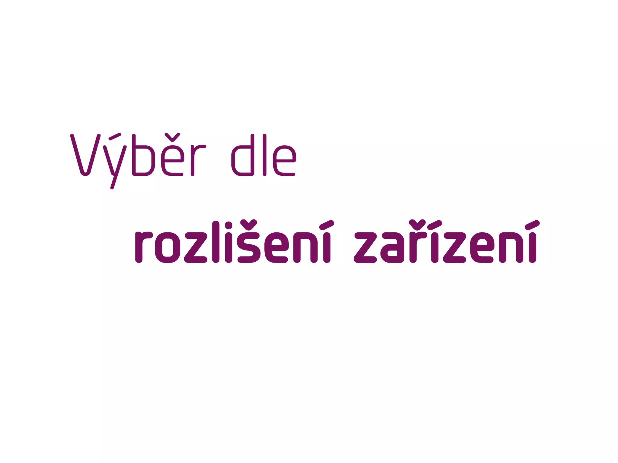 Výběr dle
rozlišení zařízení
 