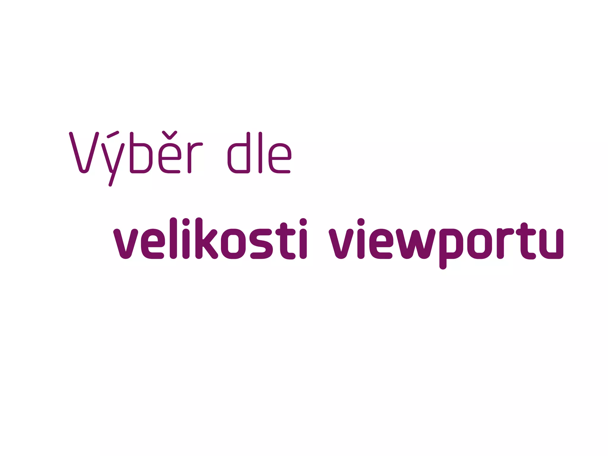 Výběr dle
velikosti viewportu
 