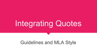 Integrating Quotes
Guidelines and MLA Style
 